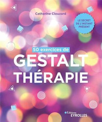 50 Exercices De Gestalt-therapie : Le Secret De L'instant Present 