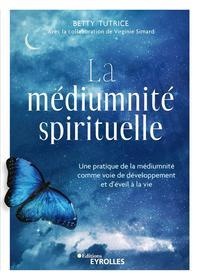 La Mediumnite Spirituelle : Une Pratique De La Mediumnite Comme Voie De Developpement Et D'eveil 
