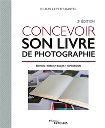 Concevoir Son Livre De Photographie : Editing, Mise En Pages, Impression (2e Edition) 