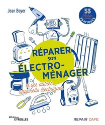 Reparer Son Electromenager Et Ses Autres Appareils Electriques : 53 Fiches Pratiques 