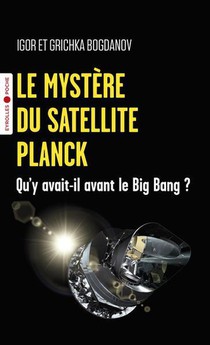 Le Mystere Du Satellite Planck : Qu'y Avait-il Avant Le Big Bang ? 