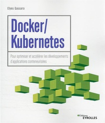 Docker / Kubernetes : Pour Optimiser Et Accelerer Les Developpements D'applications Conteneurisees 