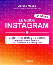 Le Guide Instagram : Deployer Une Strategie Marketing Gagnante Pour Booster Son Business Sur Instagram 