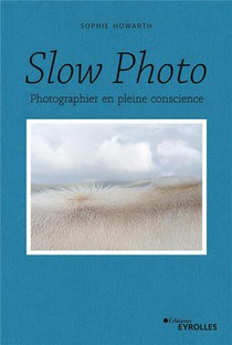 Slow Photo : Photographier En Pleine Conscience 