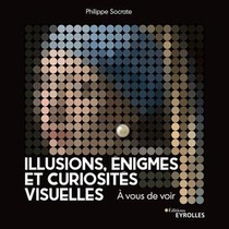 Illusions, Enigmes Et Curiosites Visuelles : A Vous De Voir 