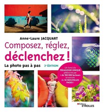 Composez, Reglez, Declenchez ! La Photo Pas A Pas (2e Edition) 
