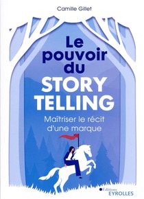 Le Pouvoir Du Storytelling : Maitriser Le Recit D'une Marque 