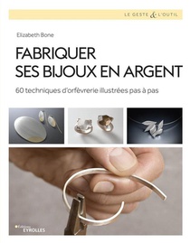 Fabriquer Ses Bijoux En Argent : 60 Techniques D'orfevrerie Illustrees Pas A Pas 