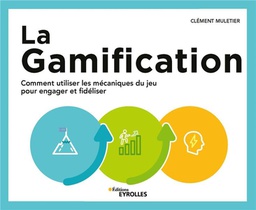 La Gamification : Comment Utiliser Les Mecaniques Du Jeu Pour Engager Et Fideliser 