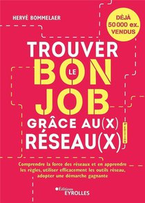 Trouver Le Bon Job Grace Au(x) Reseau(x) : Comprendre La Force Des Reseaux Et En Apprendre Les Regles, Utiliser Efficacement Les Outils Reseau, Adopter Une Demarche Gagnante (8e Edition) 