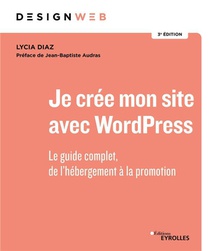 Je Cree Mon Site Avec Wordpress : Le Guide Complet, De L'hebergement A La Promotion (3e Edition) 
