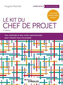 Le Kit Du Chef De Projet : Une Methode Et Des Outils Operationnels Pour Reussir Tous Vos Projets (7e Edition) 