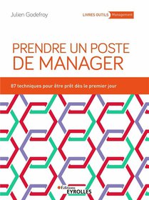 Prendre Un Poste De Manager : 87 Techniques Pour Developper Son Leadership Et Engager Ses Equipes 