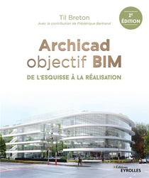 Archicad Objectif Bim : De L'esquisse A La Realisation (2e Edition) 