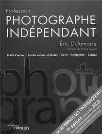Profession Photographe Independant : Droits D'auteur, Statuts Sociaux Et Fiscaux, Devis, Facturation, Gestion (7e Edition) 