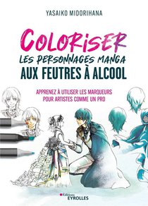 Coloriser Les Personnages Manga Aux Feutres A Alcool : Apprenez A Utiliser Les Marqueurs Pour Artistes Comme Un Pro 