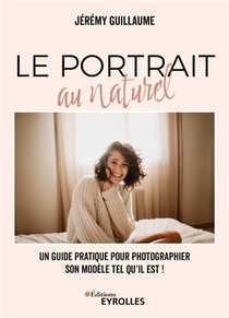Le Portrait Au Naturel : Un Guide Pratique Pour Photographier Son Modele Tel Qu'il Est ! 
