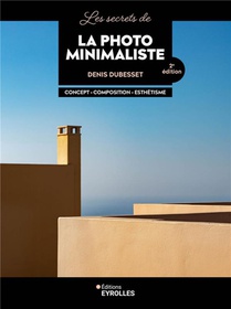 Les Secrets De La Photo Minimaliste : Concept, Composition, Esthetisme (2e Edition) 