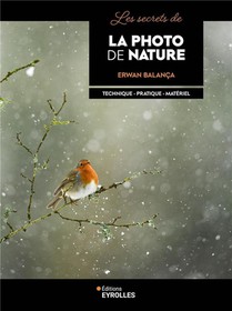 Les Secrets De La Photo De Nature : Technique, Pratique, Materiel 