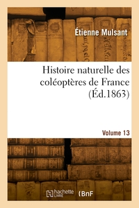 Histoire Naturelle Des Coleopteres De France. Volume 13 
