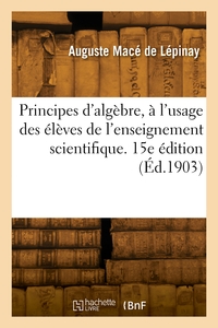 Principes D'algebre, A L'usage Des Eleves De L'enseignement Scientifique. 15e Edition 
