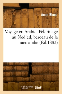 Voyage En Arabie. Pelerinage Au Nedjed, Berceau De La Race Arabe 