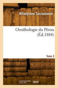Ornithologie Du Perou. Tome 3 