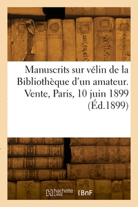 Manuscrits Sur Velin De La Bibliotheque D'un Amateur. Vente, Paris, 10 Juin 1899 