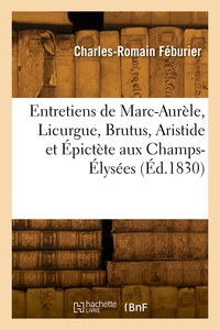 Entretiens De Marc-aurele, Licurgue, Brutus, Aristide Et Epictete Aux Champs-elysees 