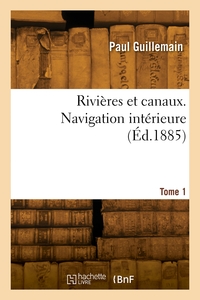 Rivieres Et Canaux. Navigation Interieure. Tome 1 