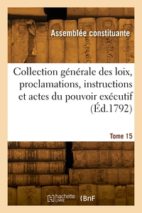 Collection Generale Des Loix, Proclamations, Instructions Et Actes Du Pouvoir Executif. Tome 15 