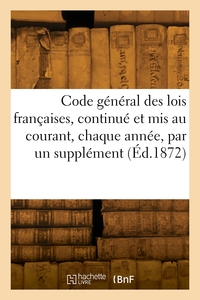 Code General Des Lois Francaises, Continue Et Mis Au Courant, Chaque Annee, Par Un Supplement 
