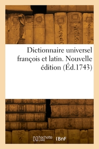 Dictionnaire Universel Francois Et Latin. Nouvelle Edition 
