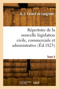 Repertoire De La Nouvelle Legislation Civile, Commerciale Et Administrative. Tome 5 
