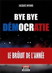 Bye Bye Democratie : Le Brulot De L'annee 