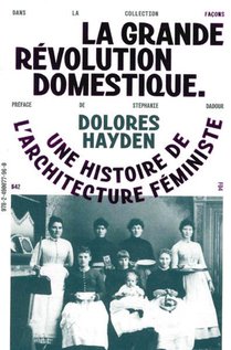 La Grande Revolution Domestique : Une Histoire De L'architecture Feministe 