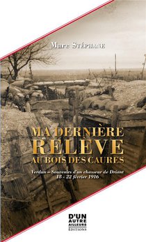 Ma Derniere Releve Au Bois Des Caures : Verdun - Souvenirs D'un Chasseur De Driant - 18 - 22 Fevrier 1916 