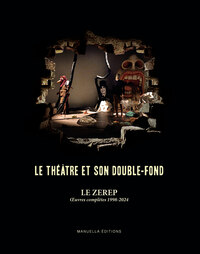 Le Zerep : Le Theatre Et Son Double-fond, Oeuvres Completes 1998-2024 