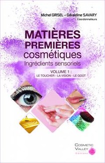 Matieres Premieres Cosmetiques, Ingredients Sensoriels Tome 1 ; Le Toucher, La Vision, Le Gout 