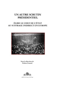 Un Autre Scrutin Presidentiel - Elire Le Chef De L'etat Au Suffrage Indirect En Europe 
