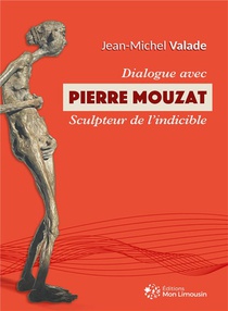Dialogue Avec Pierre Mouzat, Sculpteur De L'indicible 