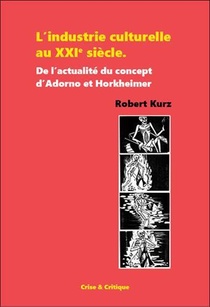 L'industrie Culturelle Au Xxie Siecle ; De L'actualite Du Concept D'adorno Et Horkheimer 