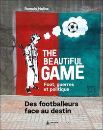 The Beautiful Game ; Foot, Guerres Et Politique 