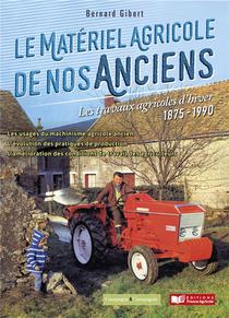 Le Materiel Agricole De Nos Anciens : Les Travaux Agricoles D'hiver ; 1875-1990 