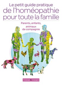 Le Petit Guide Pratique De L'homeopathie Pour Toute La Famille : Parents, Enfants, Animaux De Compagnie 