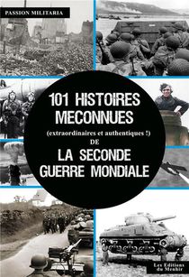 101 Histoires Meconnues (extraordinaires Et Authentiques !) De La Seconde Guerre Mondiale 