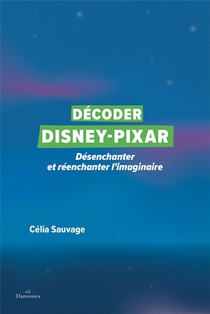 Decoder Disney-pixar : Desenchanter Et Reenchanter La'imaginaire 