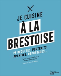 Je Cuisine A La Brestoise : 25 Recettes, Portraits, Archives, Reportages... 