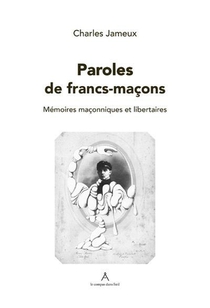 Paroles De Franc-macon : Memoires Maccnniques Et Libertaires 