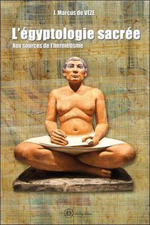 L'egyptologie Sacree : Aux Sources De L'hermetisme 